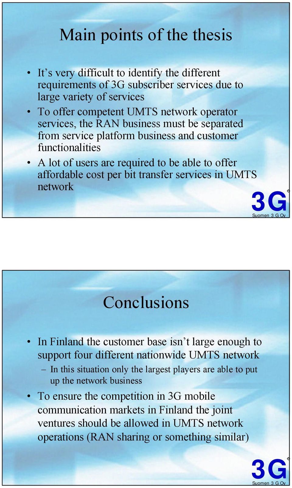 services in UMTS network Conclusions In Finland the customer base isn t large enough to support four different nationwide UMTS network In this situation only the largest players are able