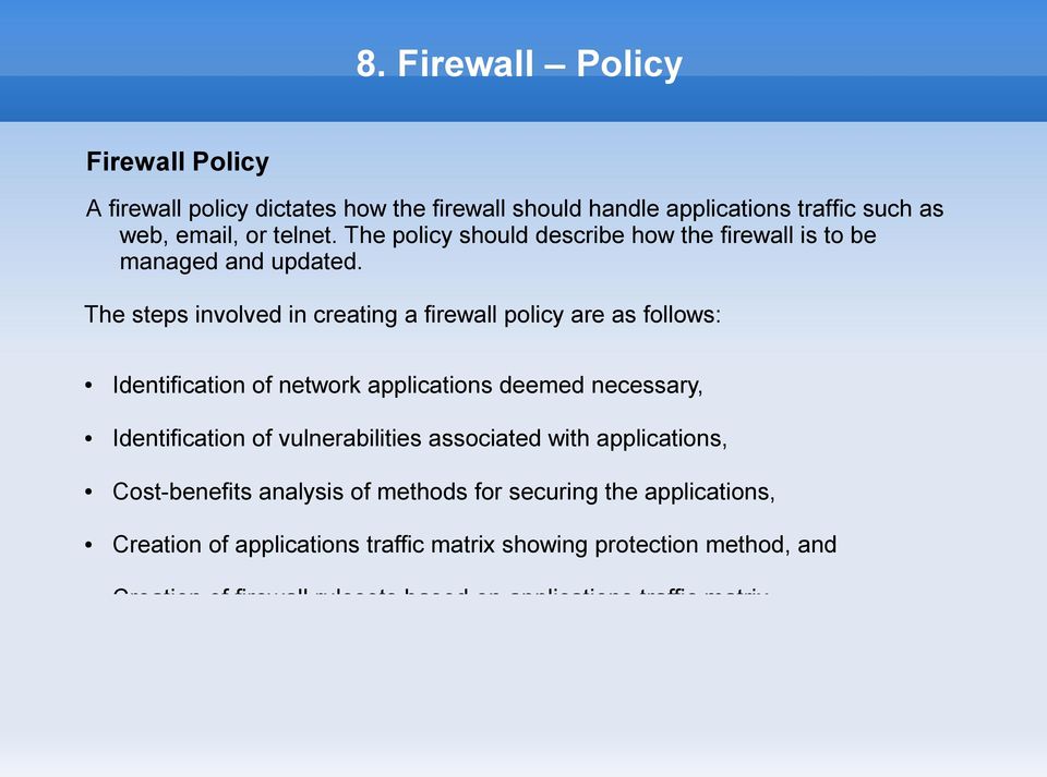 The steps involved in creating a firewall policy are as follows: Identification of network applications deemed necessary, Identification of