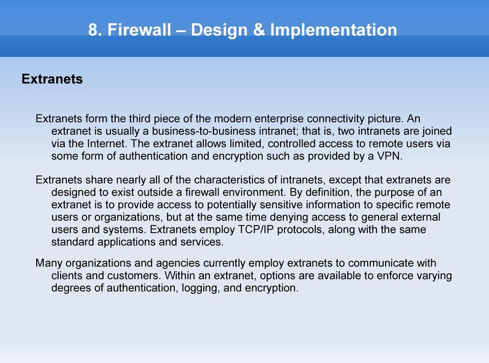 Extranets share nearly all of the characteristics of intranets, except that extranets are designed to exist outside a firewall environment.