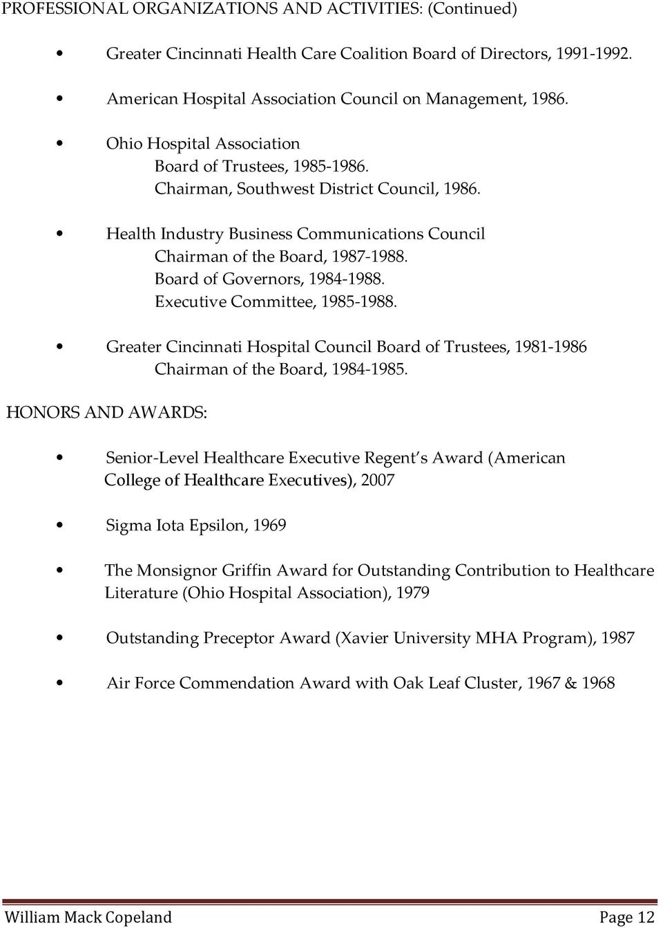 Board of Governors, 1984-1988. Executive Committee, 1985-1988. Greater Cincinnati Hospital Council Board of Trustees, 1981-1986 Chairman of the Board, 1984-1985.