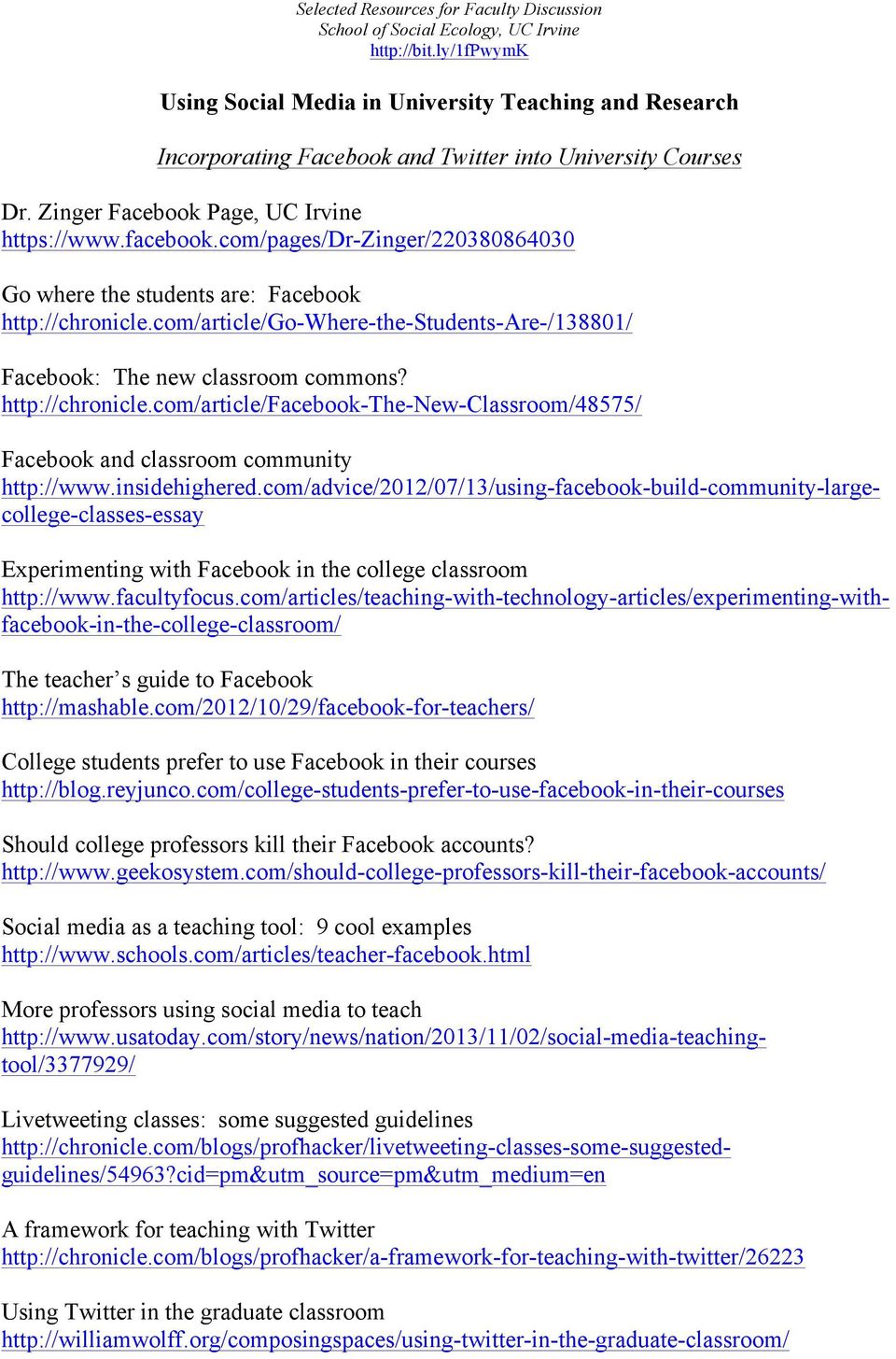 com/pages/dr-zinger/220380864030 Go where the students are: Facebook http://chronicle.com/article/go-where-the-students-are-/138801/ Facebook: The new classroom commons? http://chronicle.com/article/facebook-the-new-classroom/48575/ Facebook and classroom community http://www.