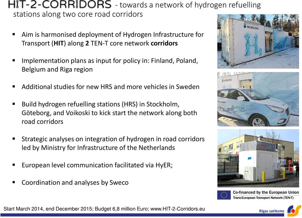 stations (HRS) in Stockholm, Göteborg, and Voikoskito kick start the network along both road corridors Strategic analyses on integration of hydrogen in road corridors led by Ministry for