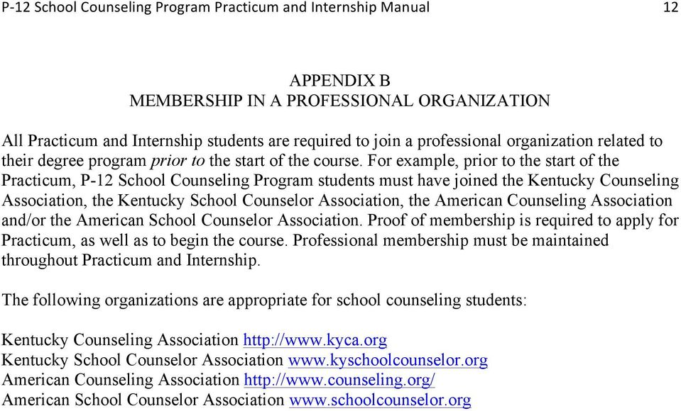 For example, prior to the start of the Practicum, P-12 School Counseling Program students must have joined the Kentucky Counseling Association, the Kentucky School Counselor Association, the American