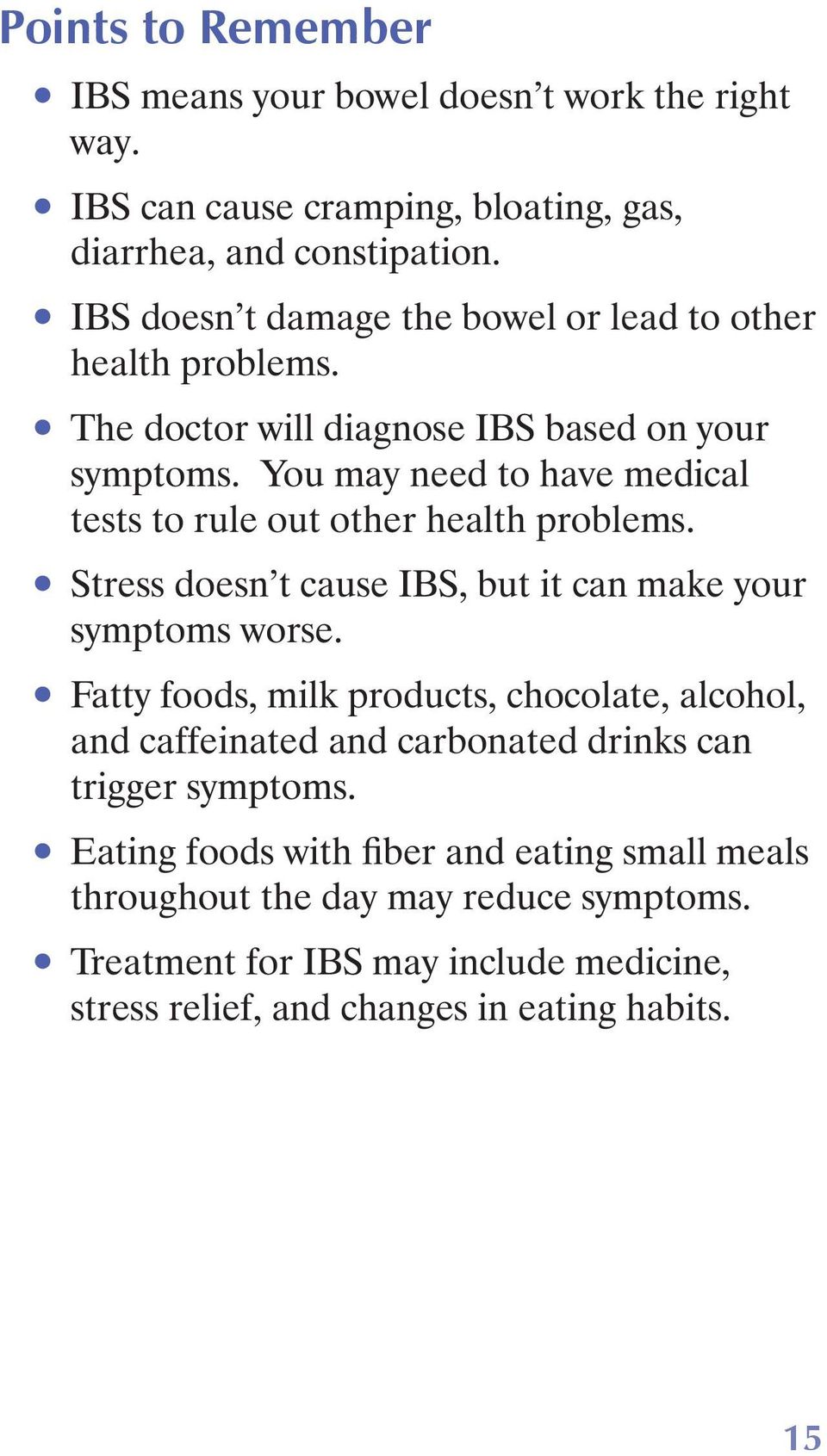 You may need to have medical tests to rule out other health problems. Stress doesn t cause IBS, but it can make your symptoms worse.