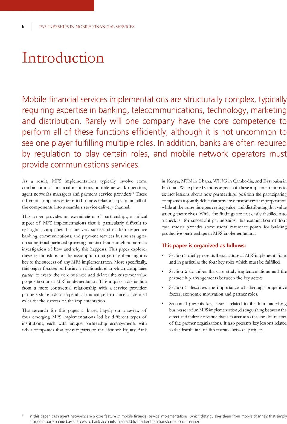 In addition, banks are often required by regulation to play certain roles, and mobile network operators must provide communications services.