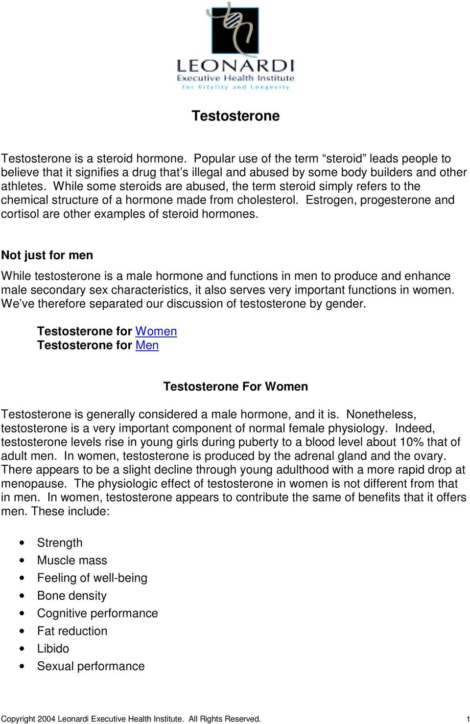Not just for men While testosterone is a male hormone and functions in men to produce and enhance male secondary sex characteristics, it also serves very important functions in women.