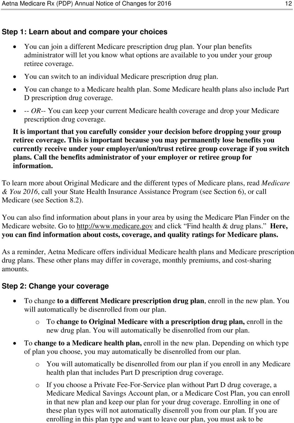 You can change to a Medicare health plan. Some Medicare health plans also include Part D prescription drug coverage.