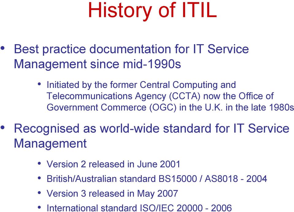 in the late 1980s Recognised as world-wide standard for IT Service Management Version 2 released in June 2001