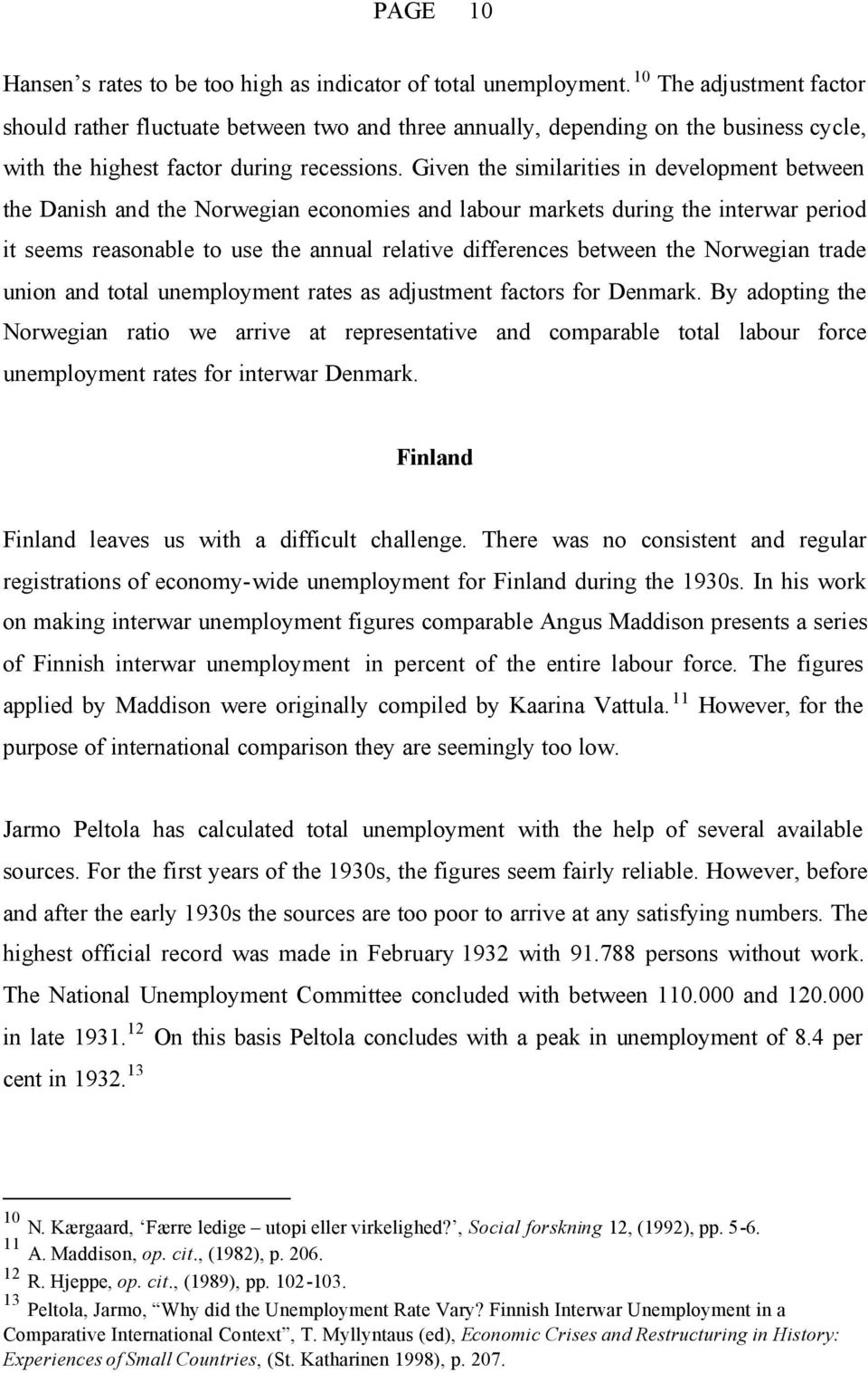 Given the similarities in development between the Danish and the Norwegian economies and labour markets during the interwar period it seems reasonable to use the annual relative differences between