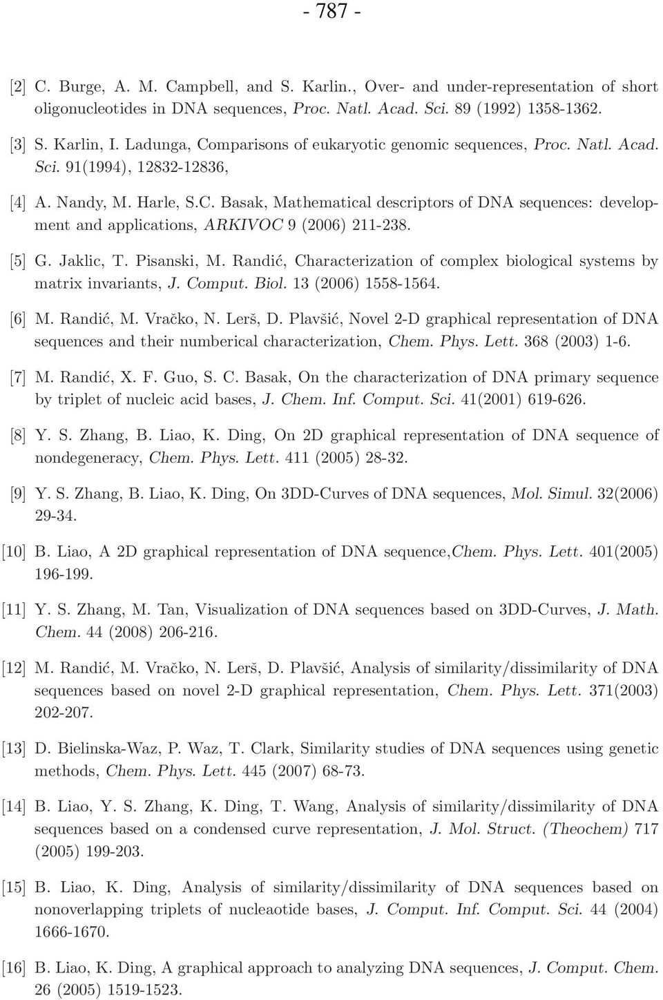 [5] G. Jaklic, T. Pisanski, M. Randić, Characterization of complex biological systems by matrix invariants, J. Comput. Biol. 13 (2006) 1558-1564. [6] M. Randić, M. Vračko, N. Lerš, D.