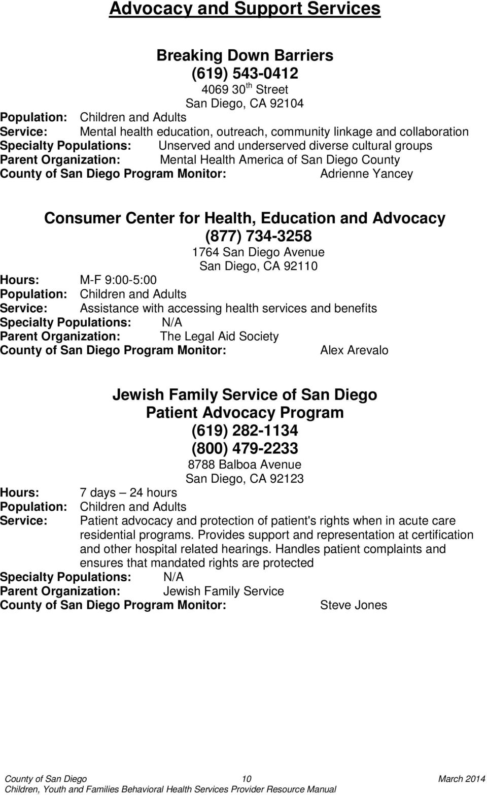 Advocacy (877) 734-3258 1764 San Diego Avenue San Diego, CA 92110 Hours: M-F 9:00-5:00 Children and Adults Assistance with accessing health services and benefits Specialty Populations: N/A Parent