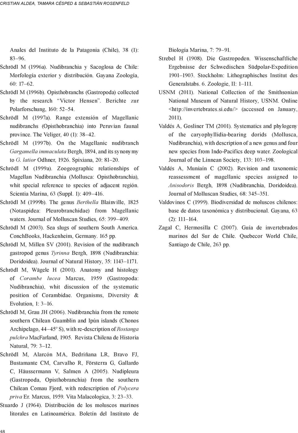Berichte zur Polarforschung, 160: 52 54. Schrödl M (1997a). Range extensión of Magellanic nudibranchs (Opisthobranchia) into Peruvian faunal province. The Veliger, 40 (1): 38 42. Schrödl M (1997b).