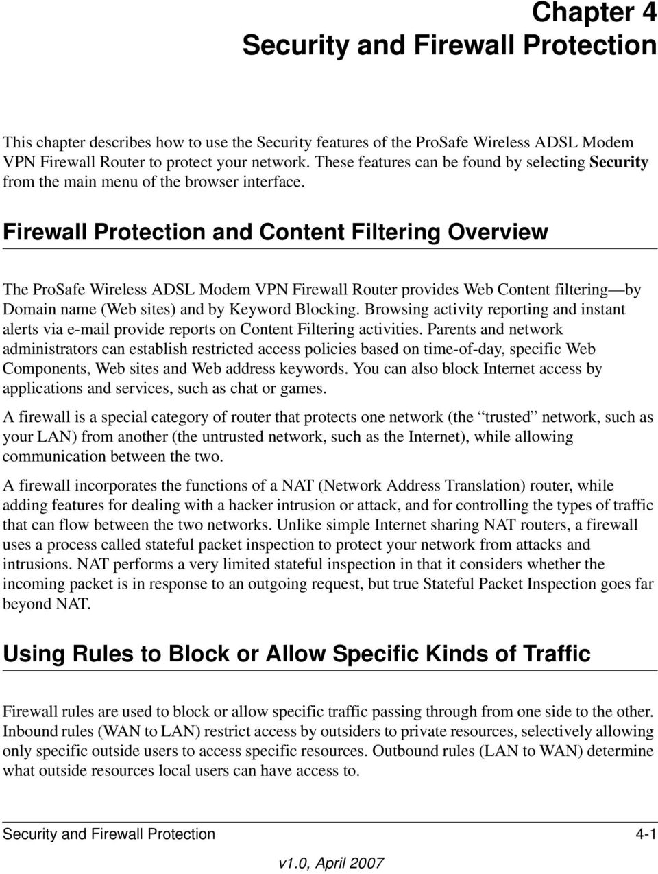Firewall Protection and Content Filtering Overview The ProSafe Wireless ADSL Modem VPN Firewall Router provides Web Content filtering by Domain name (Web sites) and by Keyword Blocking.