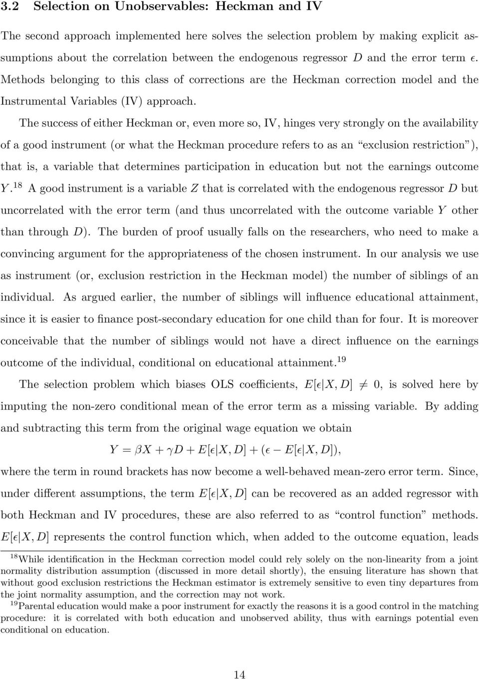 The success of either Heckman or, even more so, IV, hinges very strongly on the availability of a good instrument (or what the Heckman procedure refers to as an exclusion restriction ), that is, a