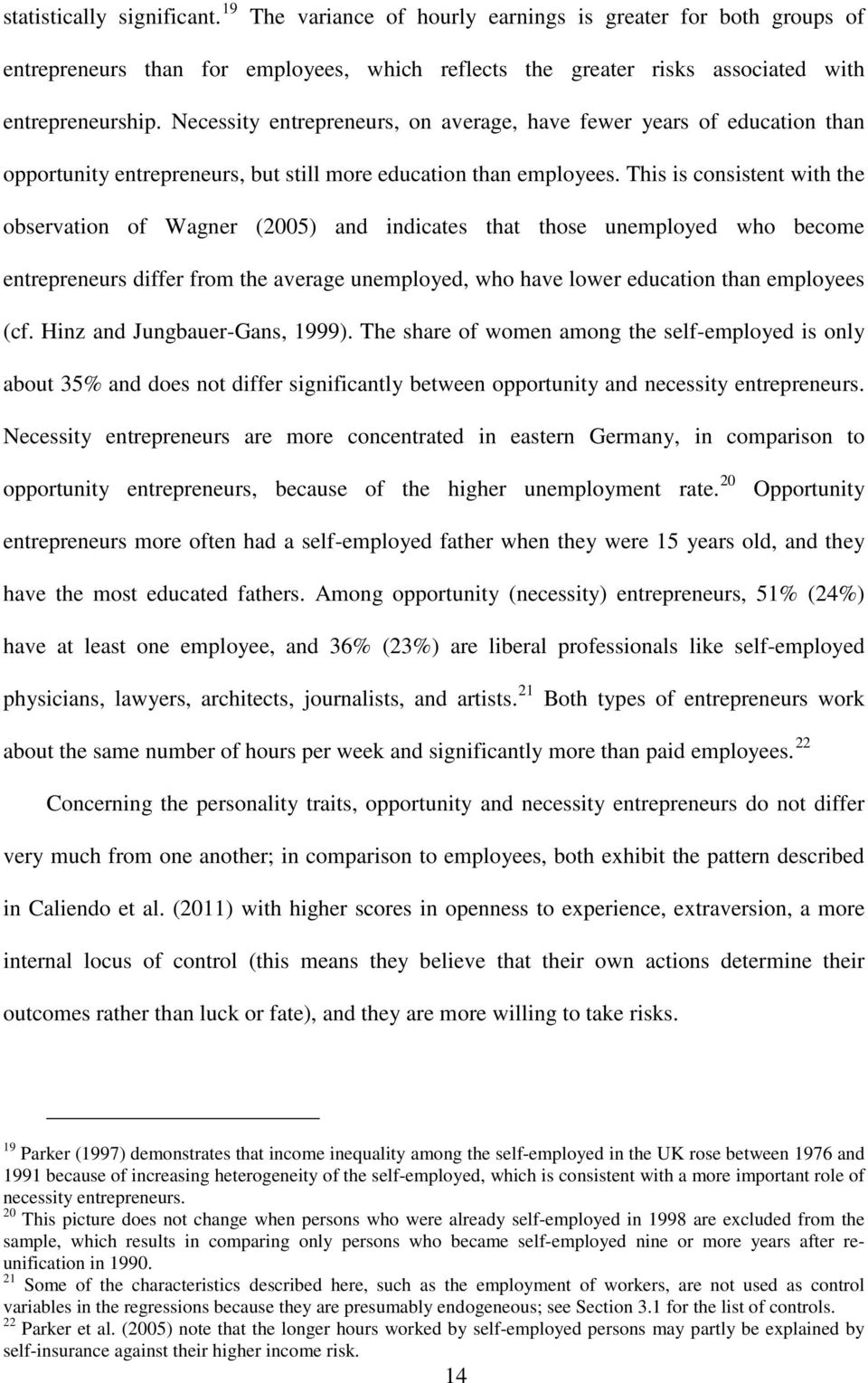 This is consistent with the observation of Wagner (2005) and indicates that those unemployed who become entrepreneurs differ from the average unemployed, who have lower education than employees (cf.