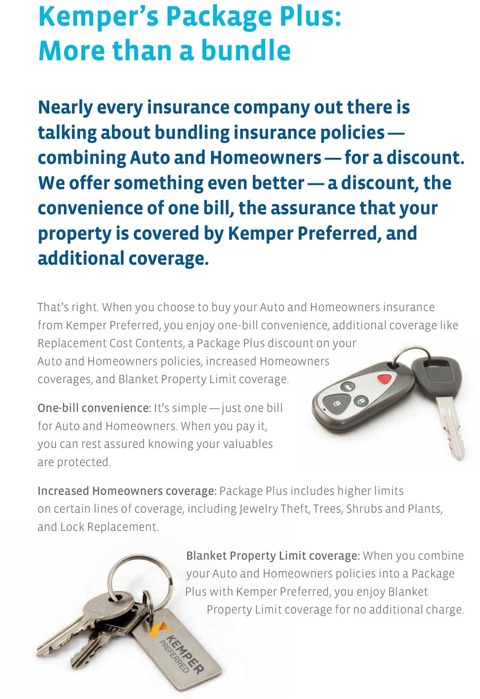 When you choose to buy your Auto and Homeowners insurance from Kemper Preferred, you enjoy one-bill convenience, additional coverage like Replacement Cost Contents, a Package Plus discount on your