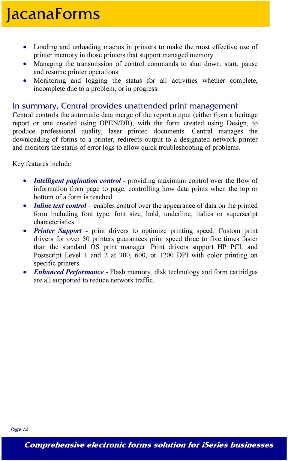 In summary, Central provides unattended print management Central controls the automatic data merge of the report output (either from a heritage report or one created using OPEN/DB), with the form