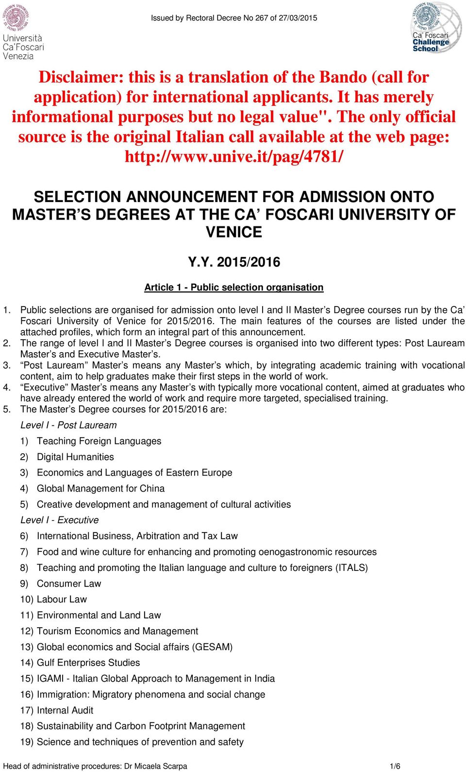 it/pag/4781/ SELECTION ANNOUNCEMENT FOR ADMISSION ONTO MASTER S DEGREES AT THE CA FOSCARI UNIVERSITY OF VENICE Y.Y. 2015/2016 Article 1 - Public selection organisation 1.