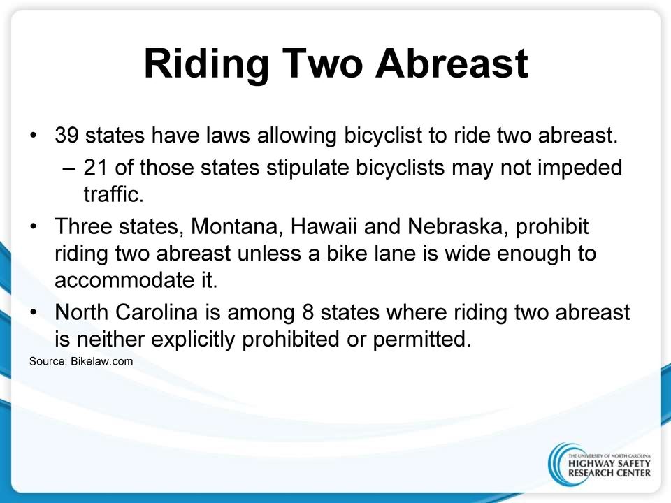 Three states, Montana, Hawaii and Nebraska, prohibit riding two abreast unless a bike lane is wide