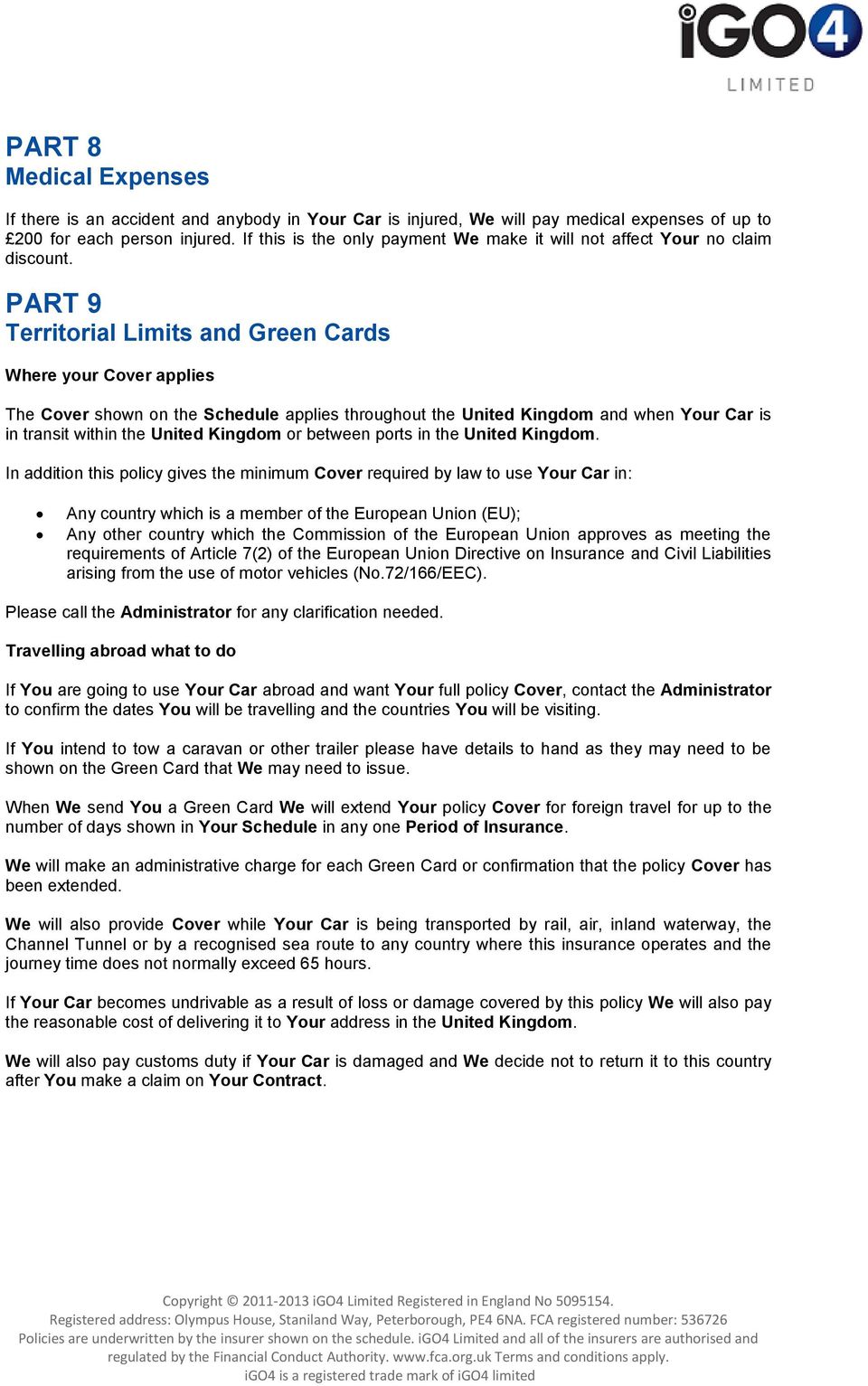 PART 9 Territorial Limits and Green Cards Where your Cover applies The Cover shown on the Schedule applies throughout the United Kingdom and when Your Car is in transit within the United Kingdom or