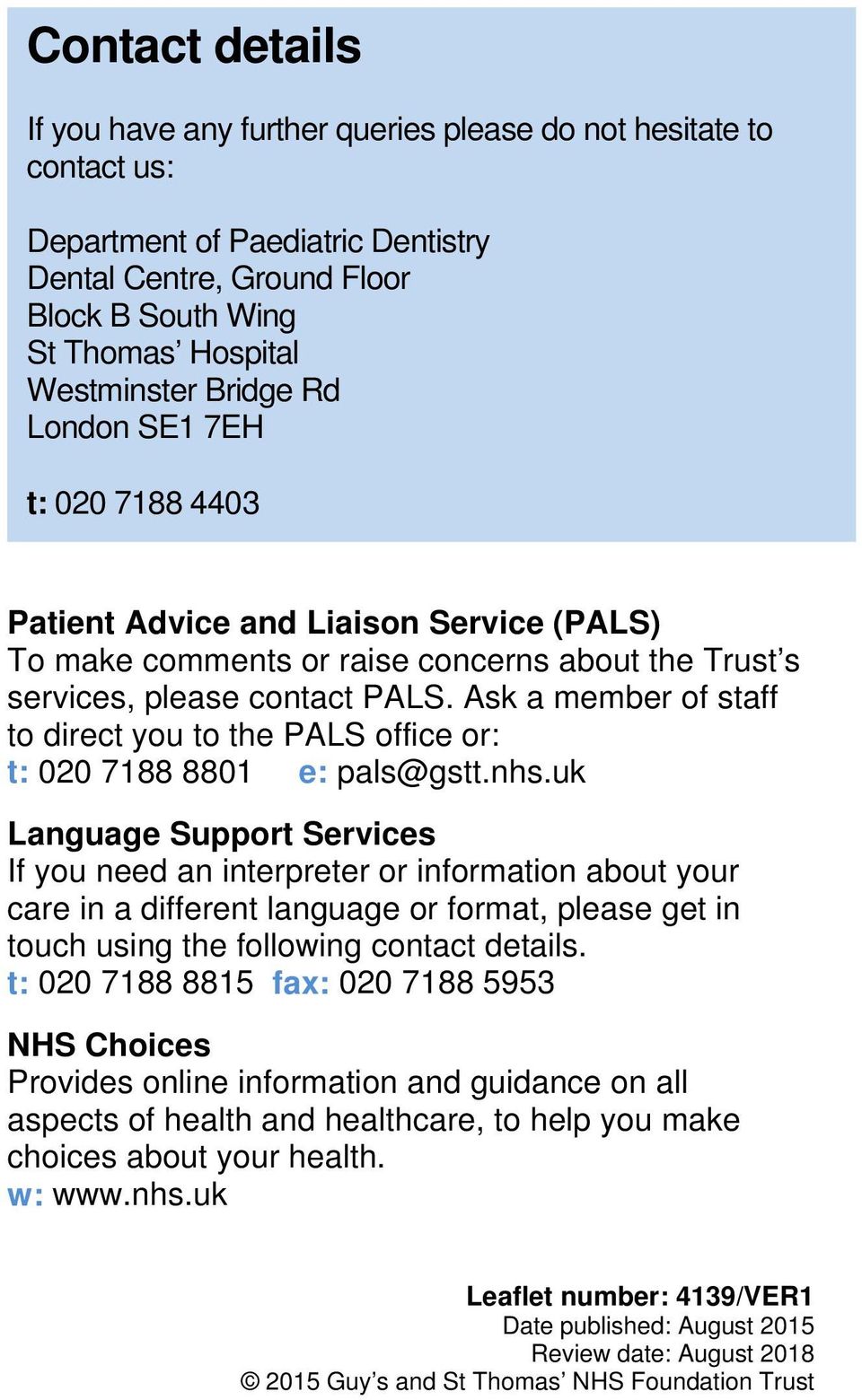 Ask a member of staff to direct you to the PALS office or: t: 020 7188 8801 e: pals@gstt.nhs.