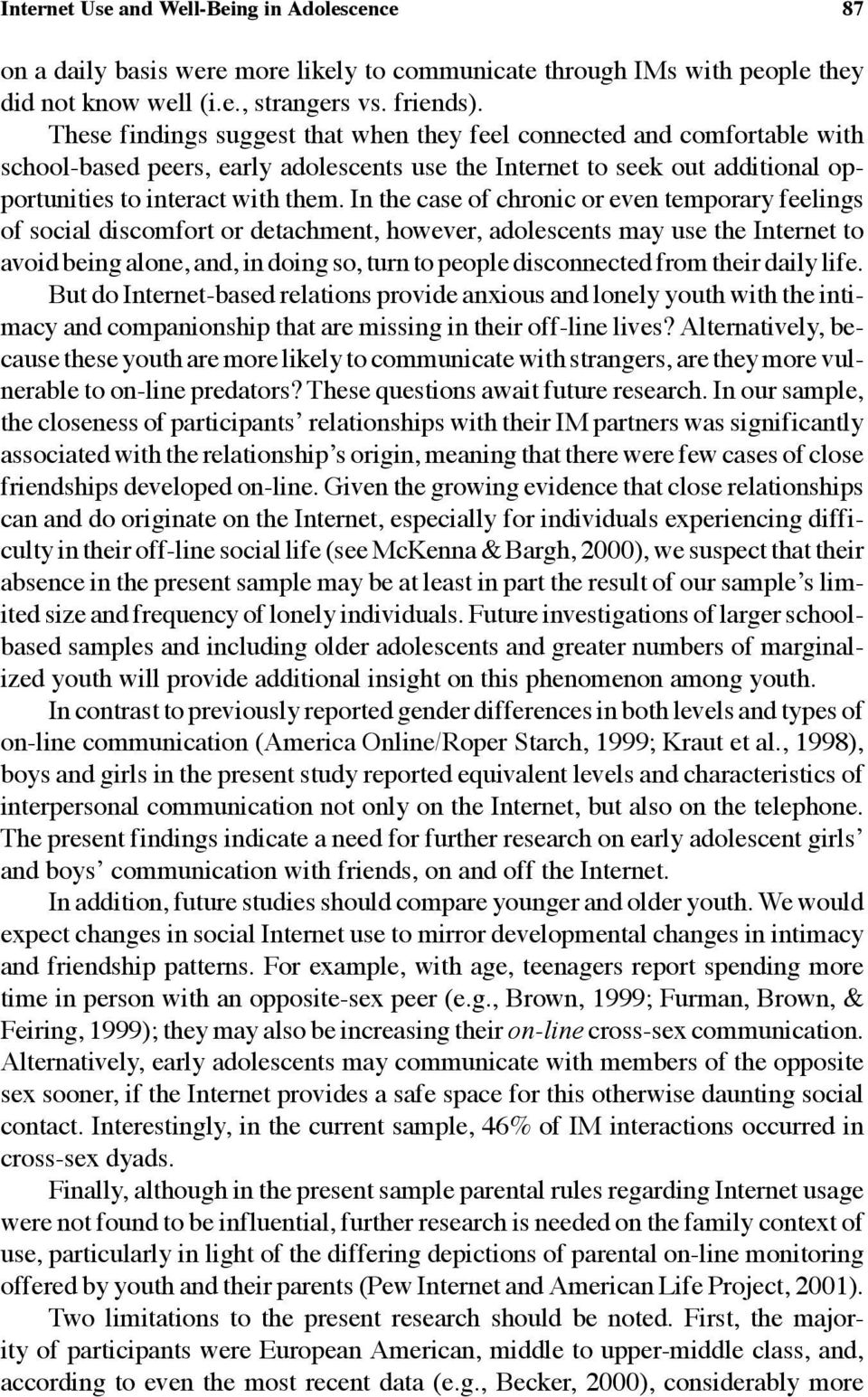 In the case of chronic or even temporary feelings of social discomfort or detachment, however, adolescents may use the Internet to avoid being alone, and, in doing so, turn to people disconnected