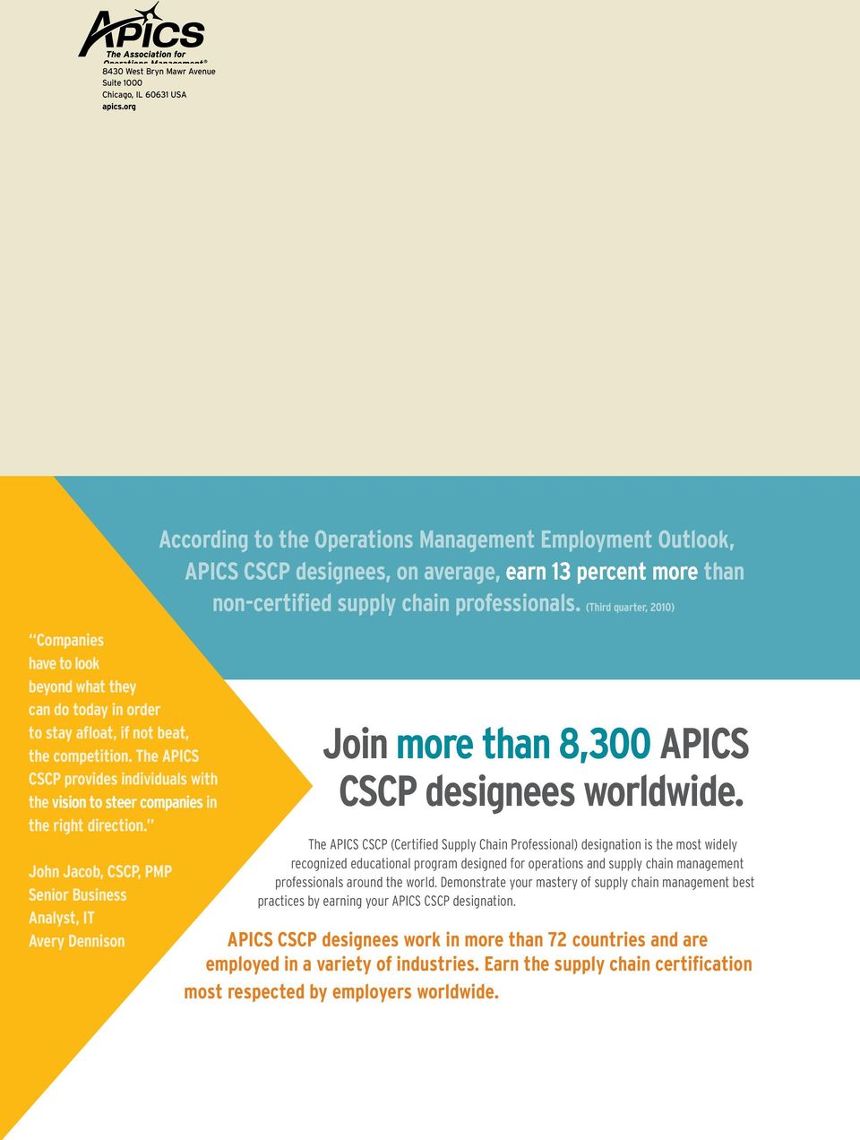John Jacob, CSCP, PMP Senior Business Analyst, IT Avery Dennison According to the Operations Management Employment Outlook, APICS CSCP designees, on average, earn 13 percent more than non-certified