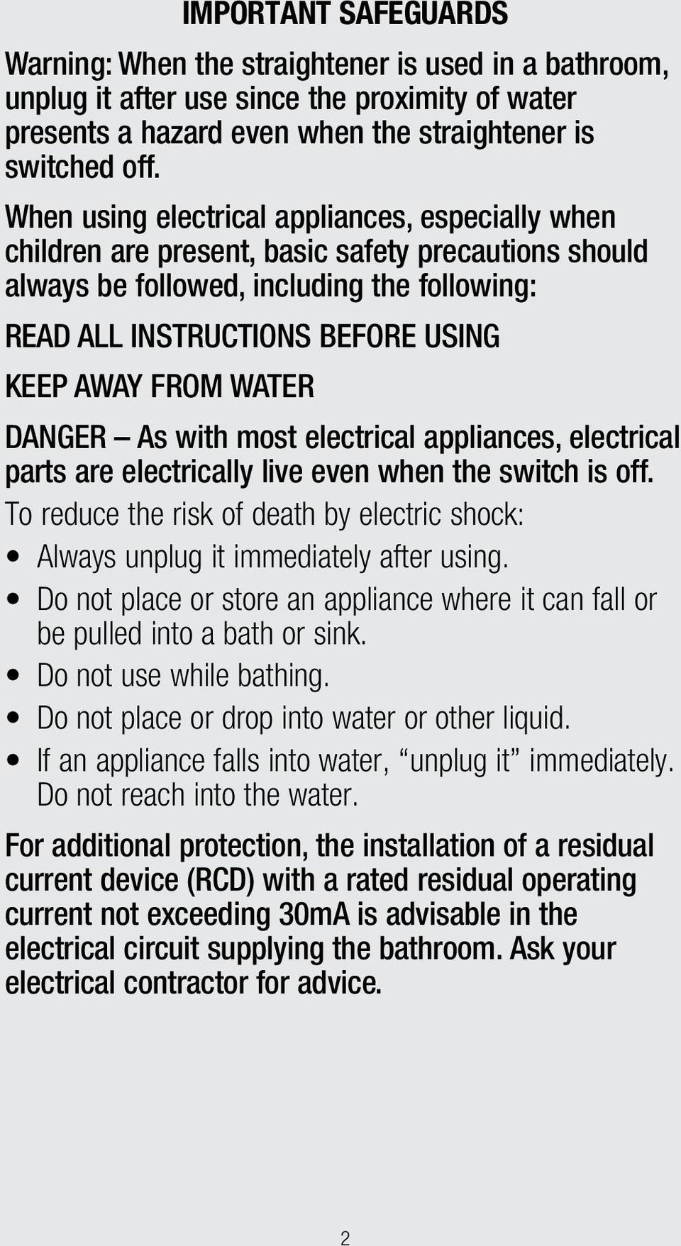 WATER DANGER As with most electrical appliances, electrical parts are electrically live even when the switch is off.