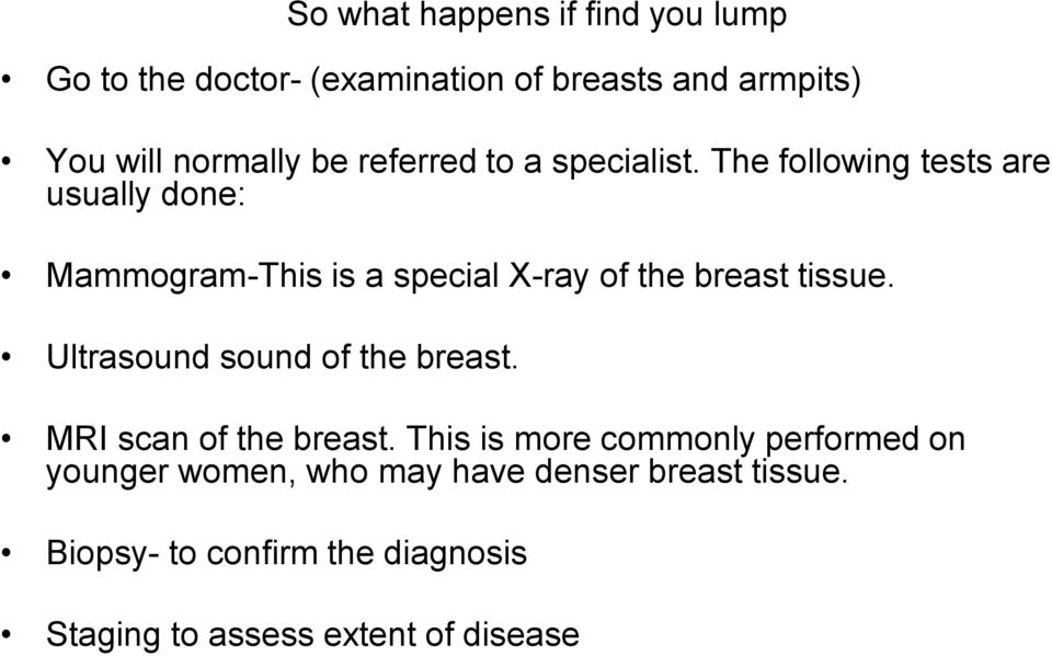 The following tests are usually done: Mammogram-This is a special X-ray of the breast tissue.