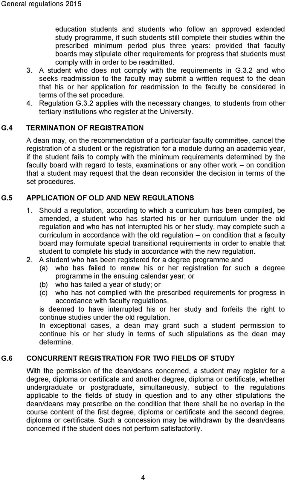 3.2 and who seeks readmission to the faculty may submit a written request to the dean that his or her application for readmission to the faculty be considered in terms of the set procedure. 4.