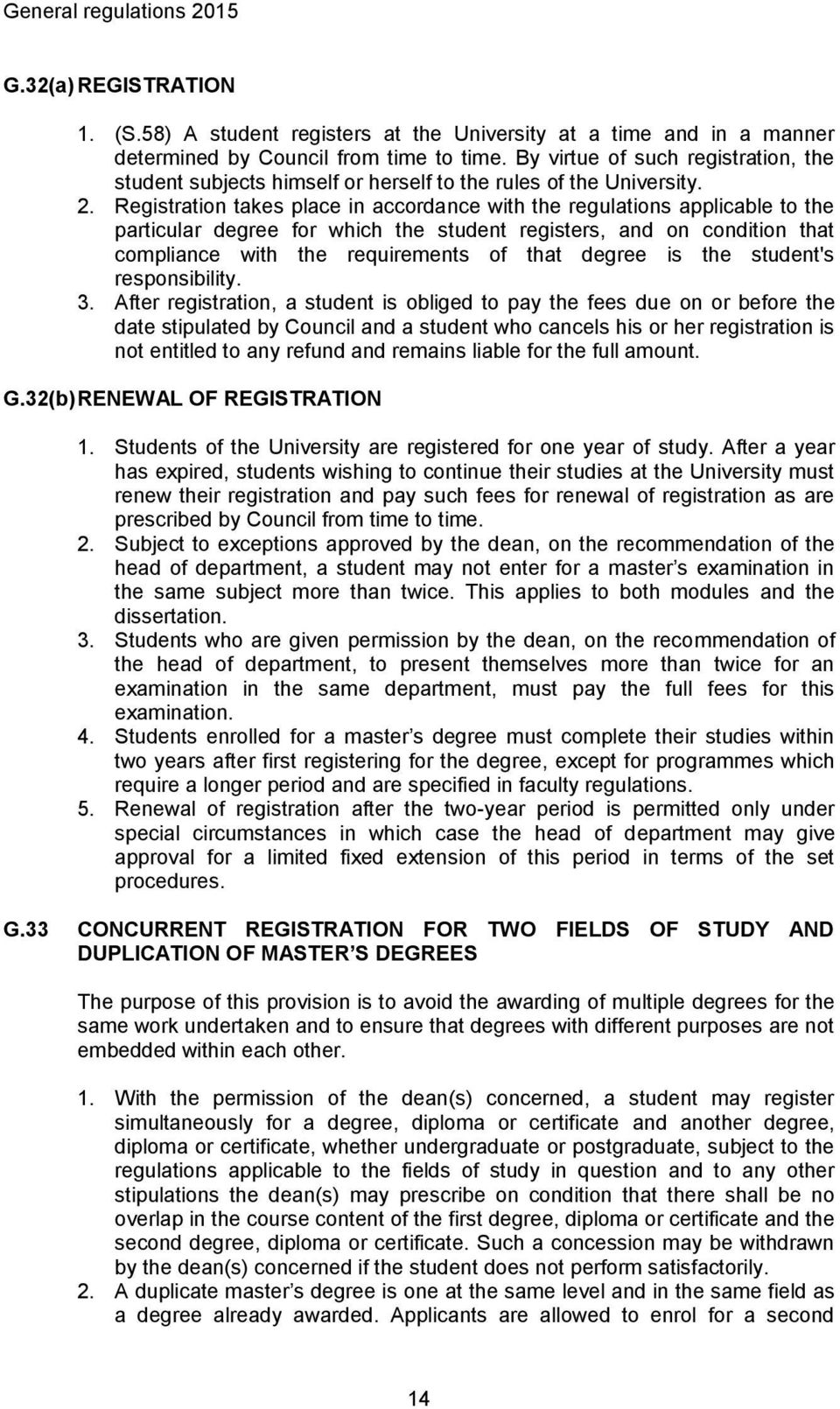 Registration takes place in accordance with the regulations applicable to the particular degree for which the student registers, and on condition that compliance with the requirements of that degree