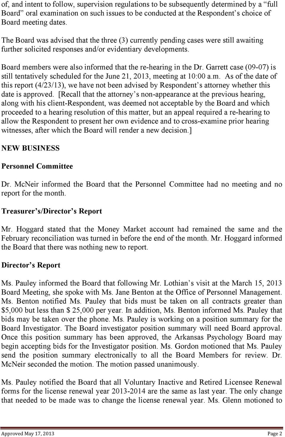 Board members were also informed that the re-hearing in the Dr. Garrett case (09-07) is still tentatively scheduled for the June 21, 2013, meeting at 10:00 a.m. As of the date of this report (4/23/13), we have not been advised by Respondent s attorney whether this date is approved.