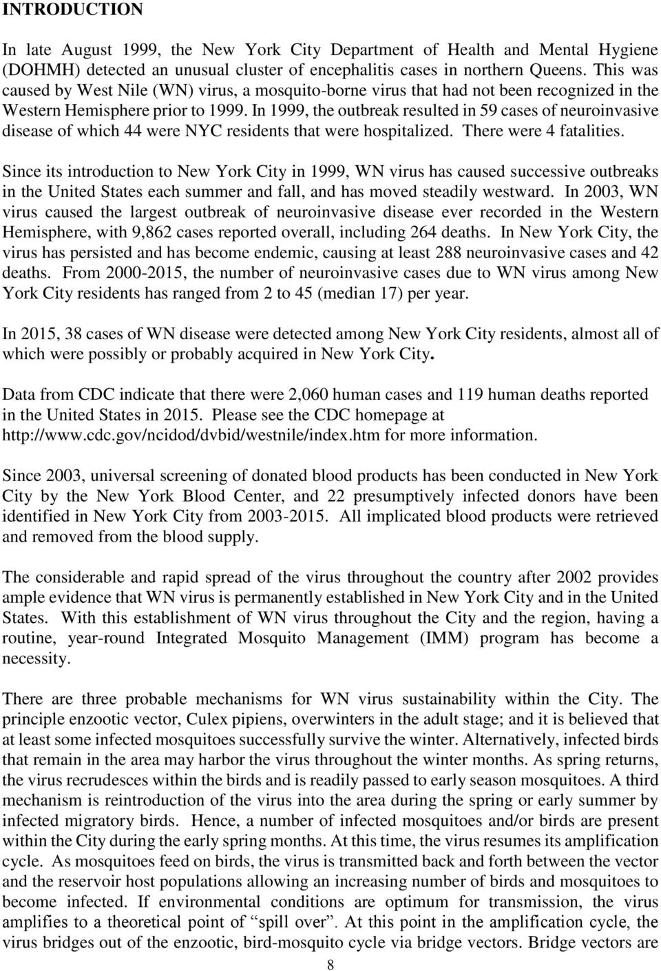 In 1999, the outbreak resulted in 59 cases of neuroinvasive disease of which 44 were NYC residents that were hospitalized. There were 4 fatalities.
