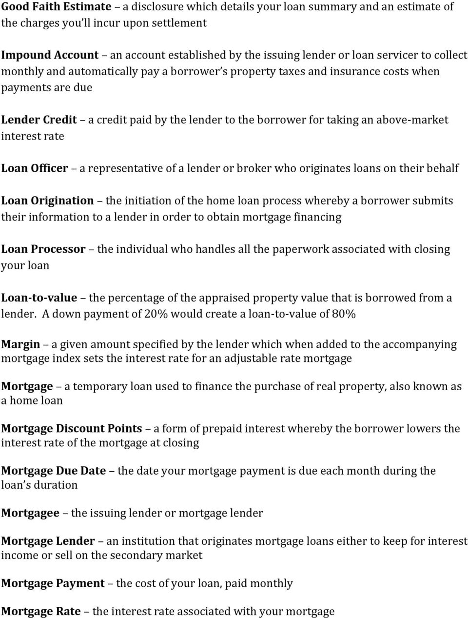 above-market interest rate Loan Officer a representative of a lender or broker who originates loans on their behalf Loan Origination the initiation of the home loan process whereby a borrower submits