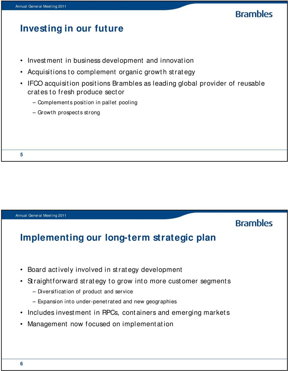 long-term strategic plan Board actively involved in strategy development Straightforward strategy to grow into more customer segments Diversification of product