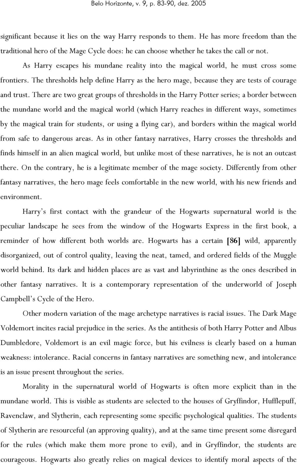 There are two great groups of thresholds in the Harry Potter series; a border between the mundane world and the magical world (which Harry reaches in different ways, sometimes by the magical train