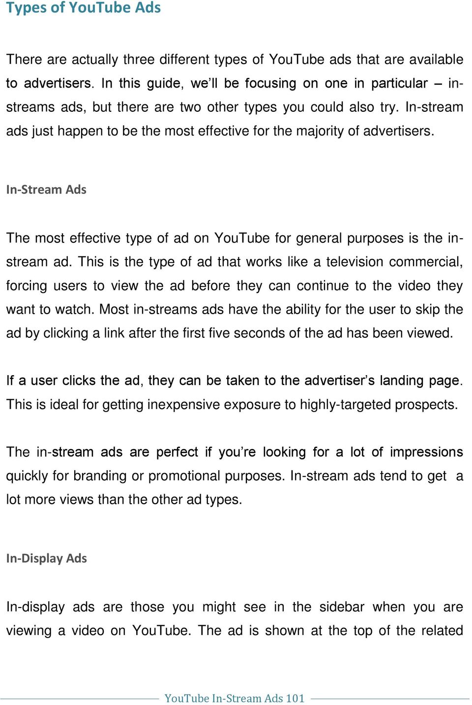 In-stream ads just happen to be the most effective for the majority of advertisers. In-Stream Ads The most effective type of ad on YouTube for general purposes is the instream ad.