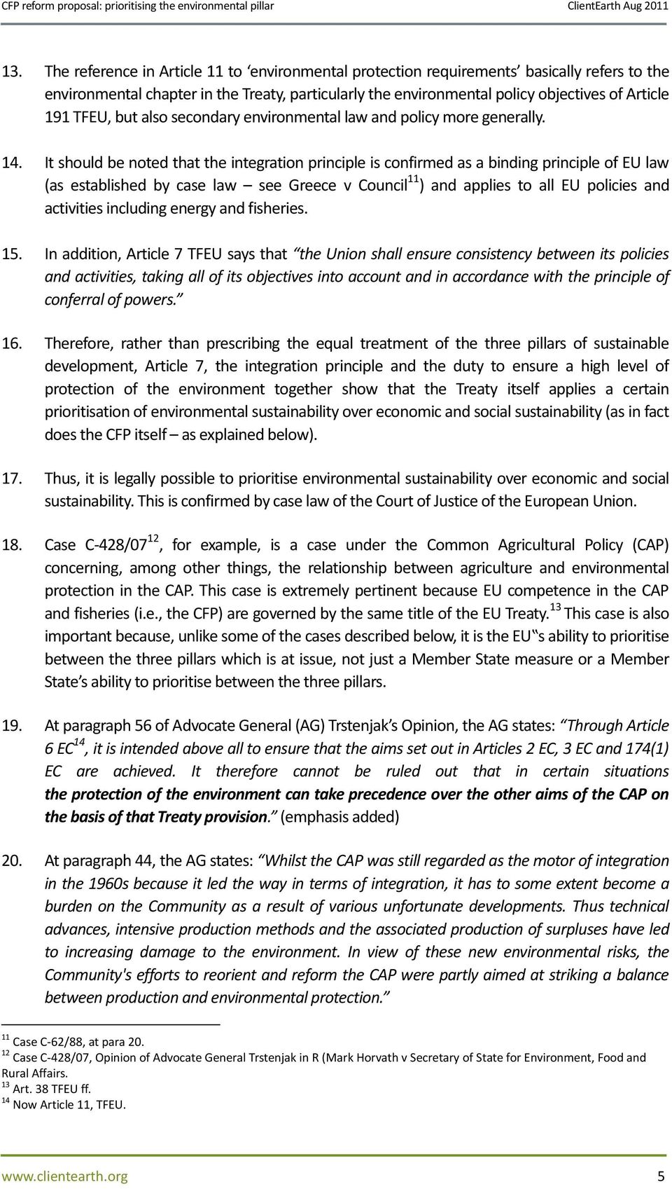 It should be noted that the integration principle is confirmed as a binding principle of EU law (as established by case law see Greece v Council 11 ) and applies to all EU policies and activities