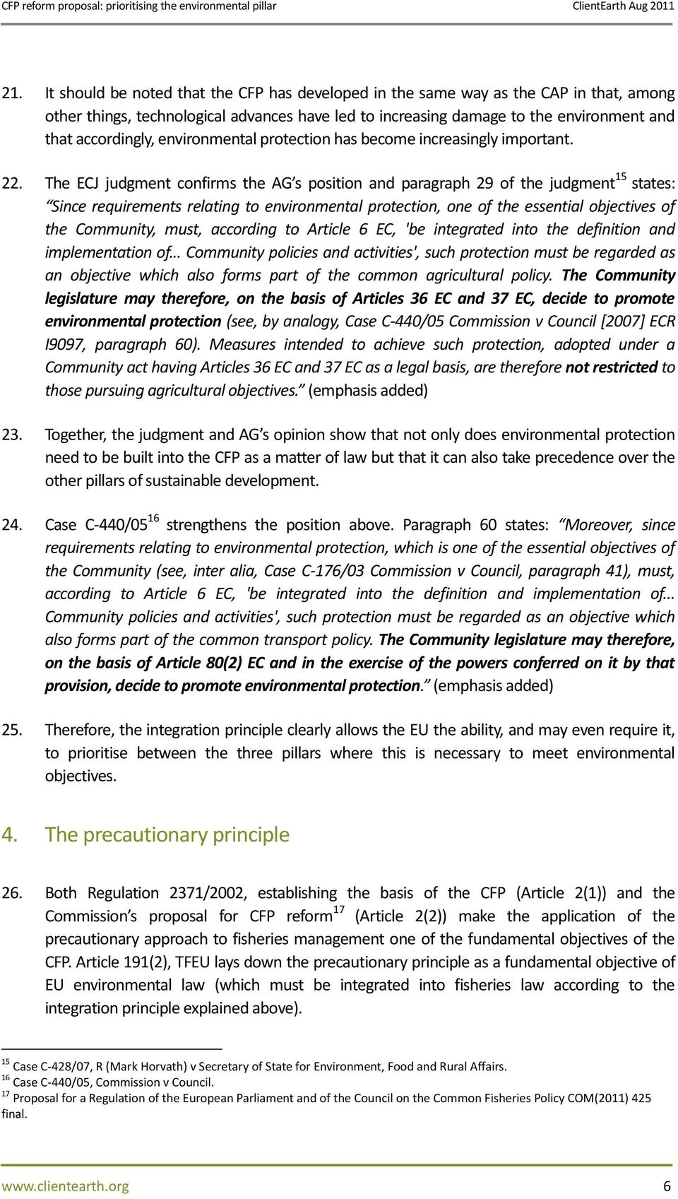 The ECJ judgment confirms the AG s position and paragraph 29 of the judgment 15 states: Since requirements relating to environmental protection, one of the essential objectives of the Community,
