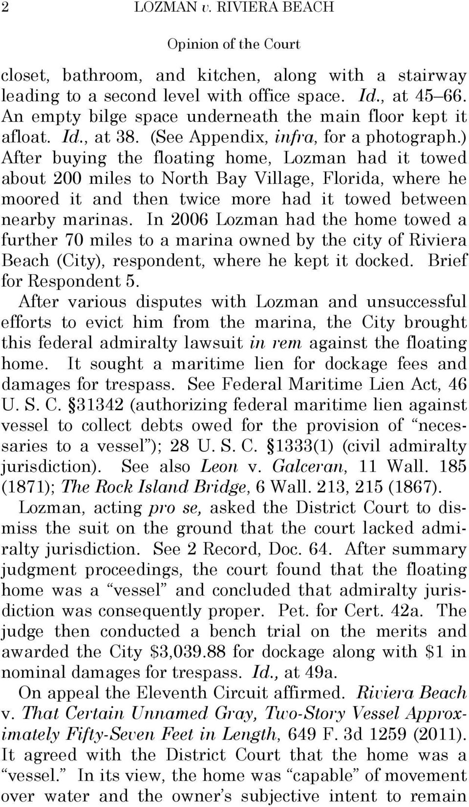 ) After buying the floating home, Lozman had it towed about 200 miles to North Bay Village, Florida, where he moored it and then twice more had it towed between nearby marinas.