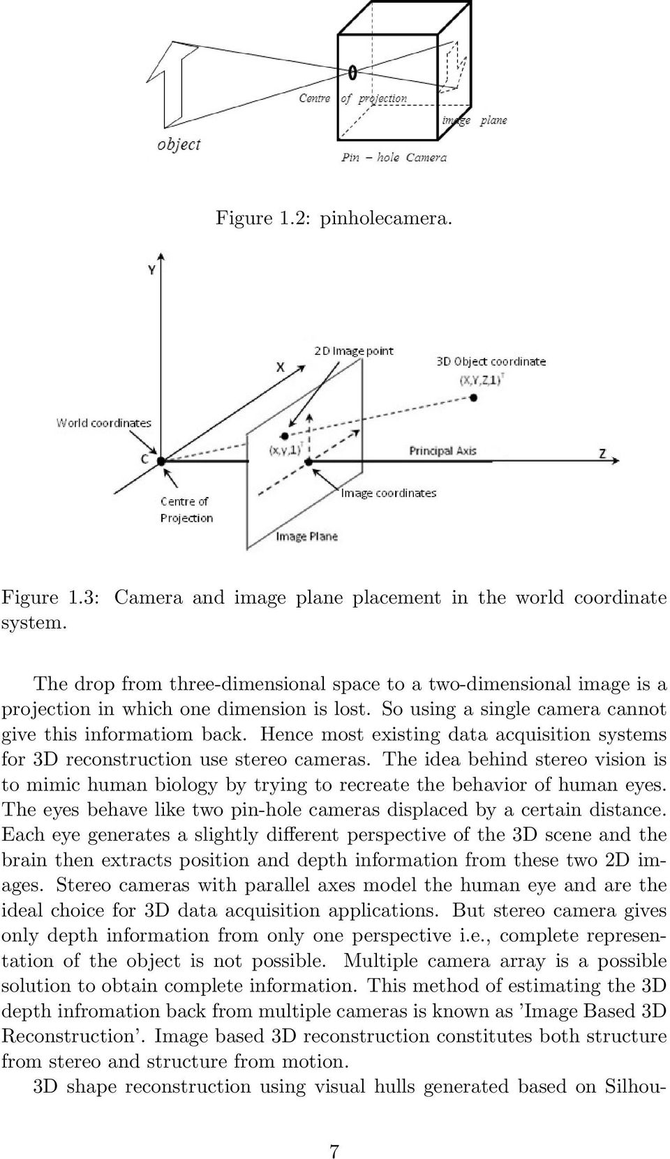 Hence most existing data acquisition systems for 3D reconstruction use stereo cameras. The idea behind stereo vision is to mimic human biology by trying to recreate the behavior of human eyes.
