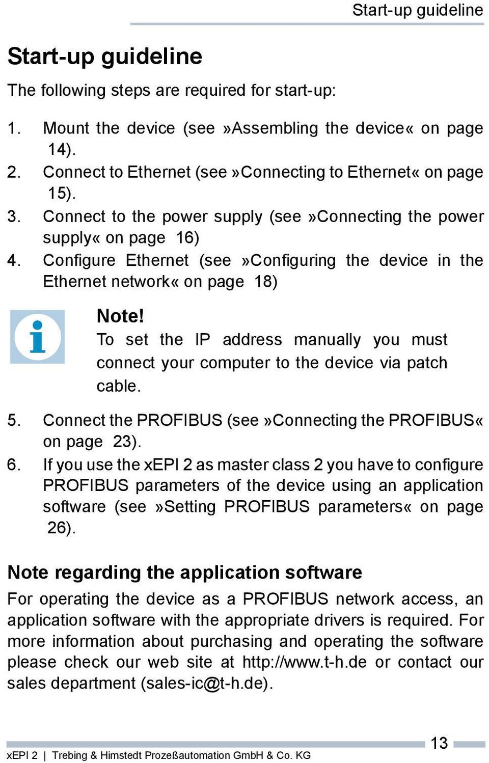 Configure Ethernet (see»configuring the device in the Ethernet network«on page 18) Note! To set the IP address manually you must connect your computer to the device via patch cable. 5.