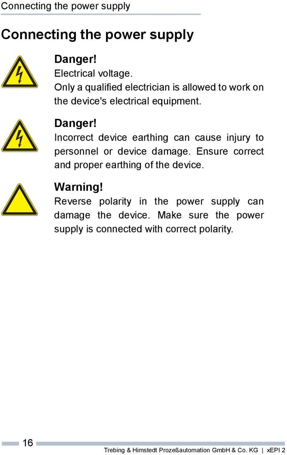 Incorrect device earthing can cause injury to personnel or device damage. Ensure correct and proper earthing of the device.