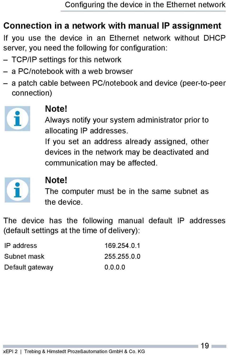 Always notify your system administrator prior to allocating IP addresses. If you set an address already assigned, other devices in the network may be deactivated and communication may be affected.
