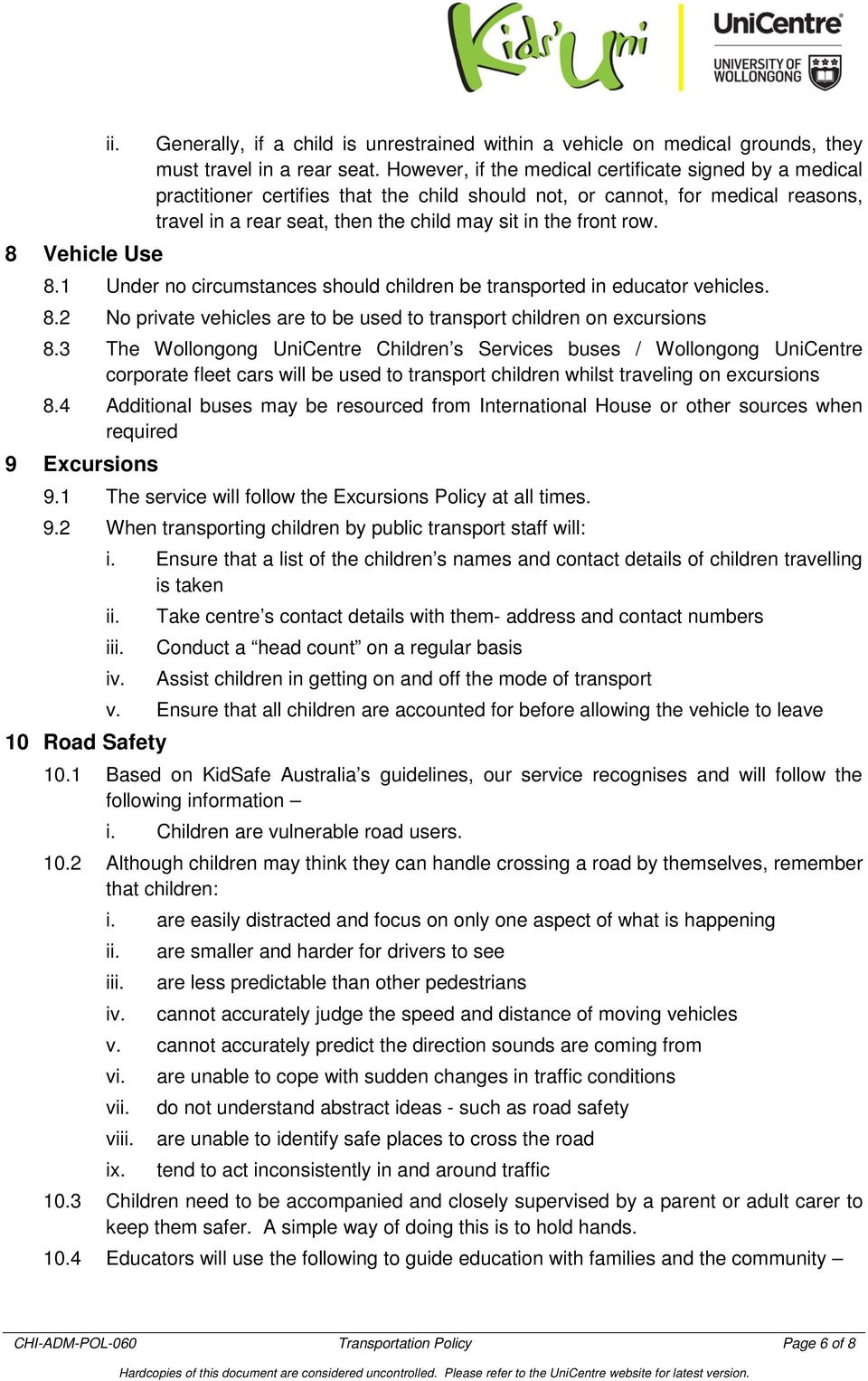 row. 8 Vehicle Use 8.1 Under no circumstances should children be transported in educator vehicles. 8.2 No private vehicles are to be used to transport children on excursions 8.