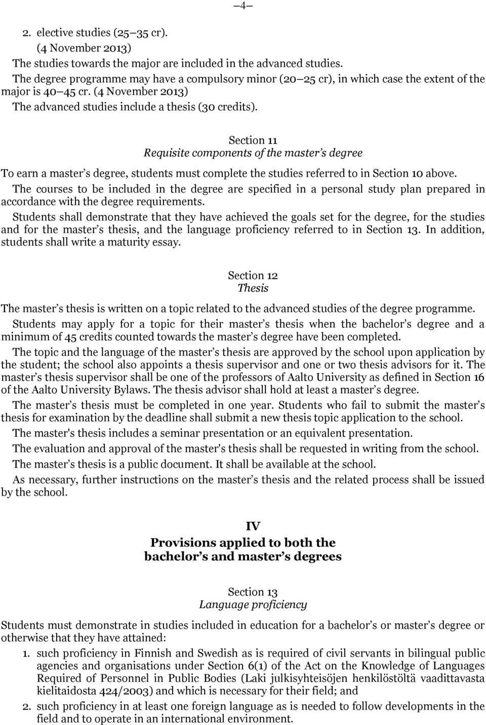 Section 11 Requisite components of the master s degree To earn a master s degree, students must complete the studies referred to in Section 10 above.