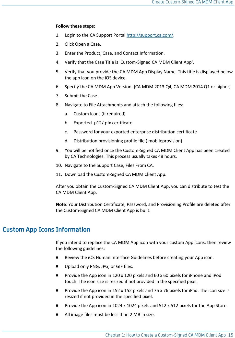 Specify the CA MDM App Version. (CA MDM 2013 Q4, CA MDM 2014 Q1 or higher) 7. Submit the Case. 8. Navigate to File Attachments and attach the following files: a. Custom Icons (if required) b.