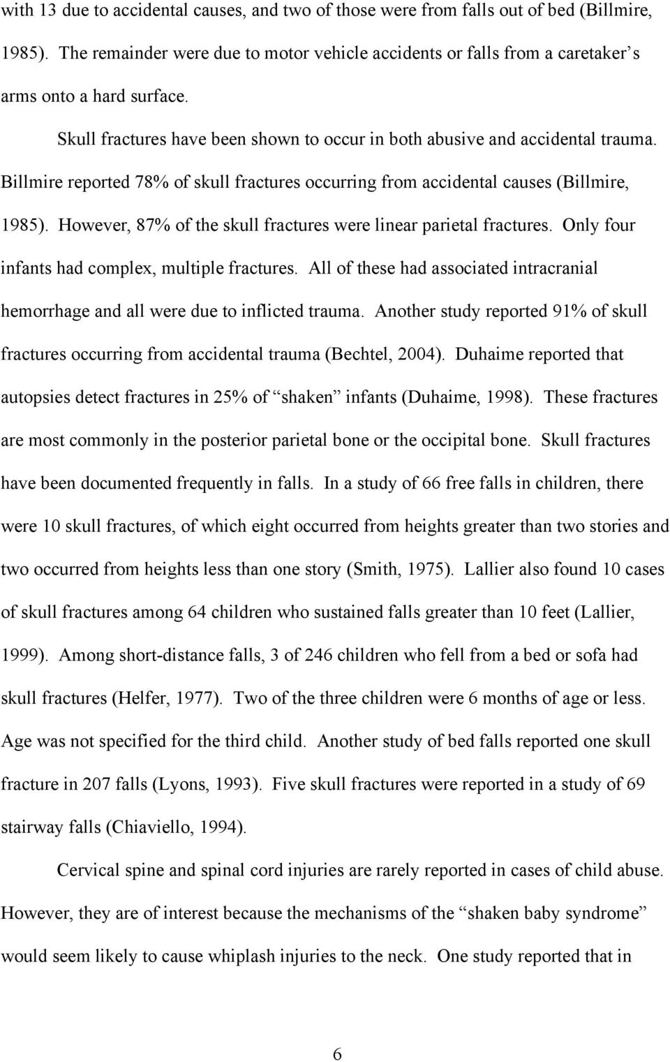 However, 87% of the skull fractures were linear parietal fractures. Only four infants had complex, multiple fractures.
