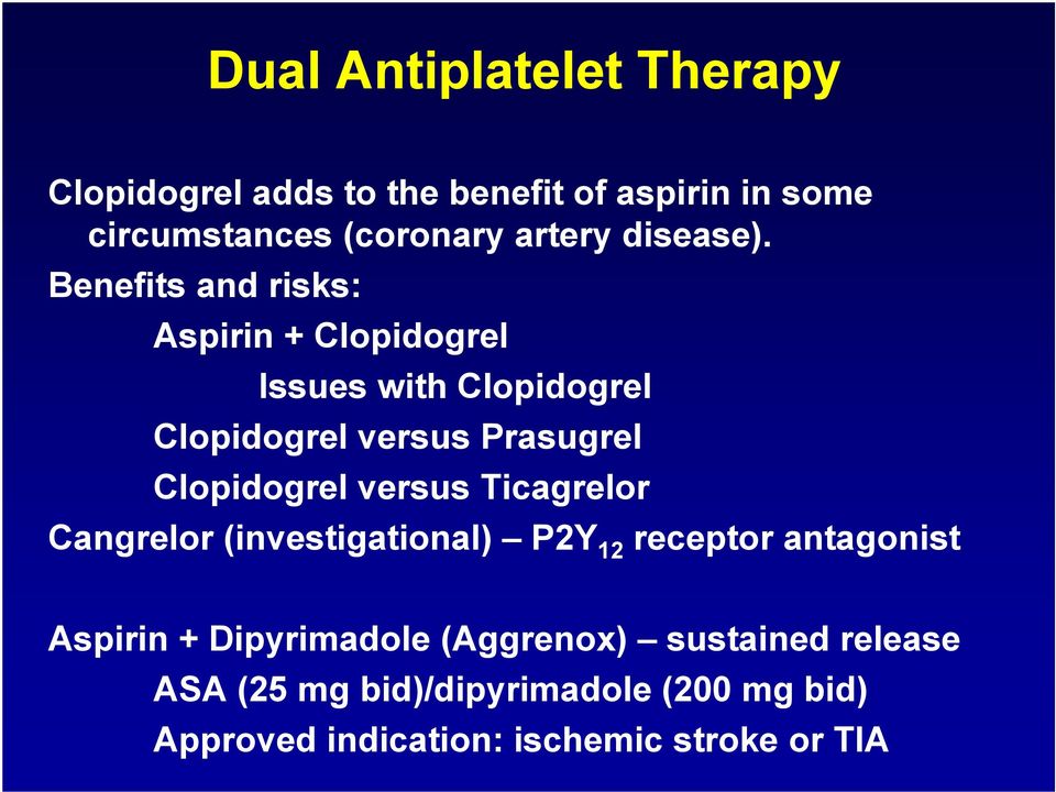 Benefits and risks: Aspirin + Clopidogrel Issues with Clopidogrel Clopidogrel versus Prasugrel Clopidogrel