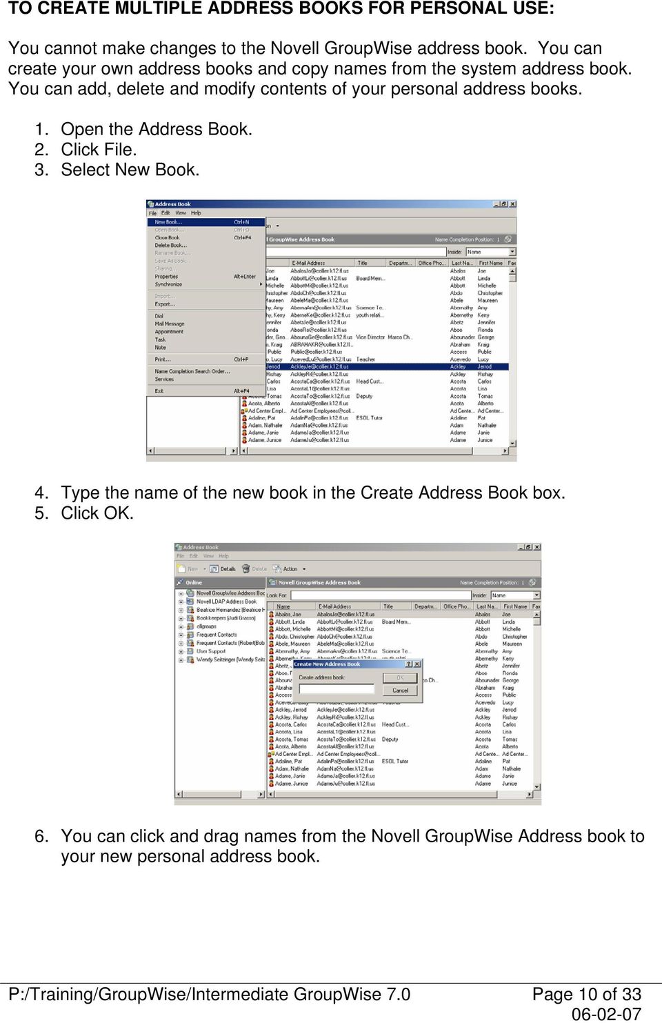 You can add, delete and modify contents of your personal address books. 1. Open the Address Book. 2. Click File. 3. Select New Book. 4.
